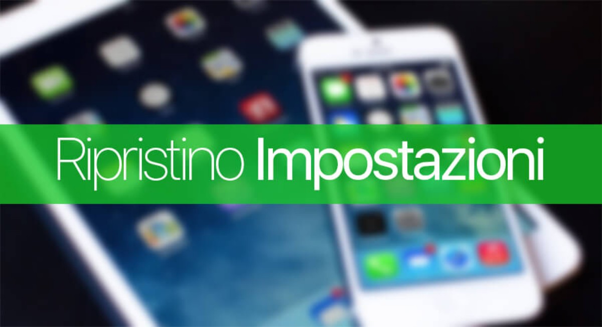 Ripristino Impostazioni iPhone e iPad